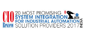 20 Most Promising System Integration for Industrial Automation Solution Providers 2017